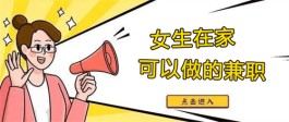 女生在家可以做的兼职有哪些？女生下班在家兼职副业推荐